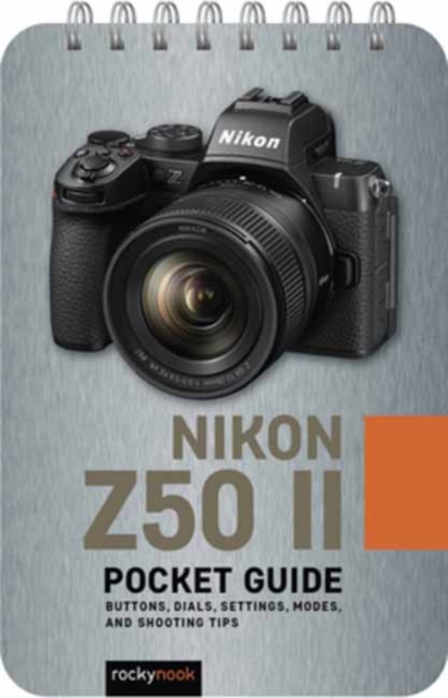 The Nikon Z50 II: Pocket Guide: Buttons, Dials, Settings, Modes, and Shooting Tips
