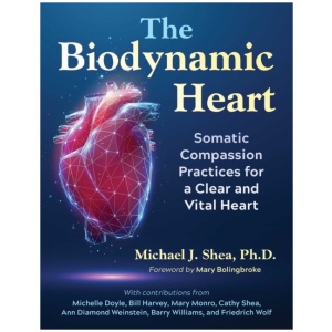 The Biodynamic Heart: Somatic Compassion Practices for a Clear and Vital Heart