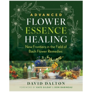 Advanced Flower Essence Healing: New Frontiers in the Field of Bach Flower Remedies