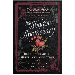 The Shadow Apothecary: Healing Trauma, Grief, and Addiction with Plant Spirit Medicine