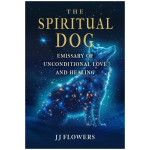 The Spiritual Dog: Emissary of Unconditional Love and Healing
