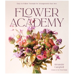 Flower Academy: Easy-to-Follow Tutorials for Arrangements that Awe