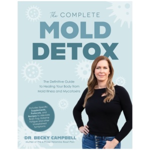 The Complete Mold Detox: The Definitive Guide to Healing Your Body from Mold Illness and Mycotoxins