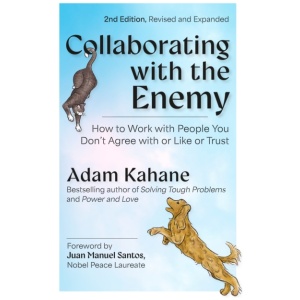 Collaborating with the Enemy, Second Edition: How to Work with People You Dont Agree with or Like or Trust
