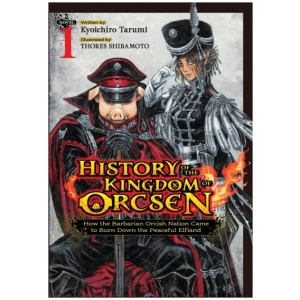 History of the Kingdom of Orcsen: How the Barbarian Orcish Nation Came to Burn Down the Peaceful Elfland (Light Novel) Vol. 1